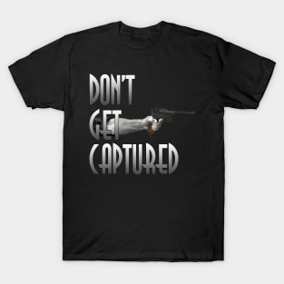 Don't Get Captured T-Shirt